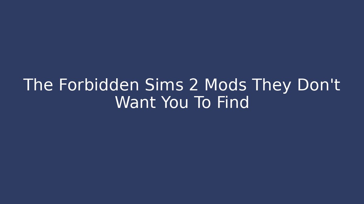The Forbidden Sims 2 Mods They Don't Want You To Find - Critter Realm