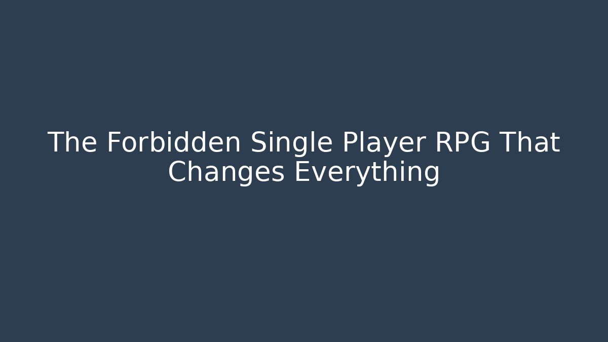 The Forbidden Single Player RPG That Changes Everything