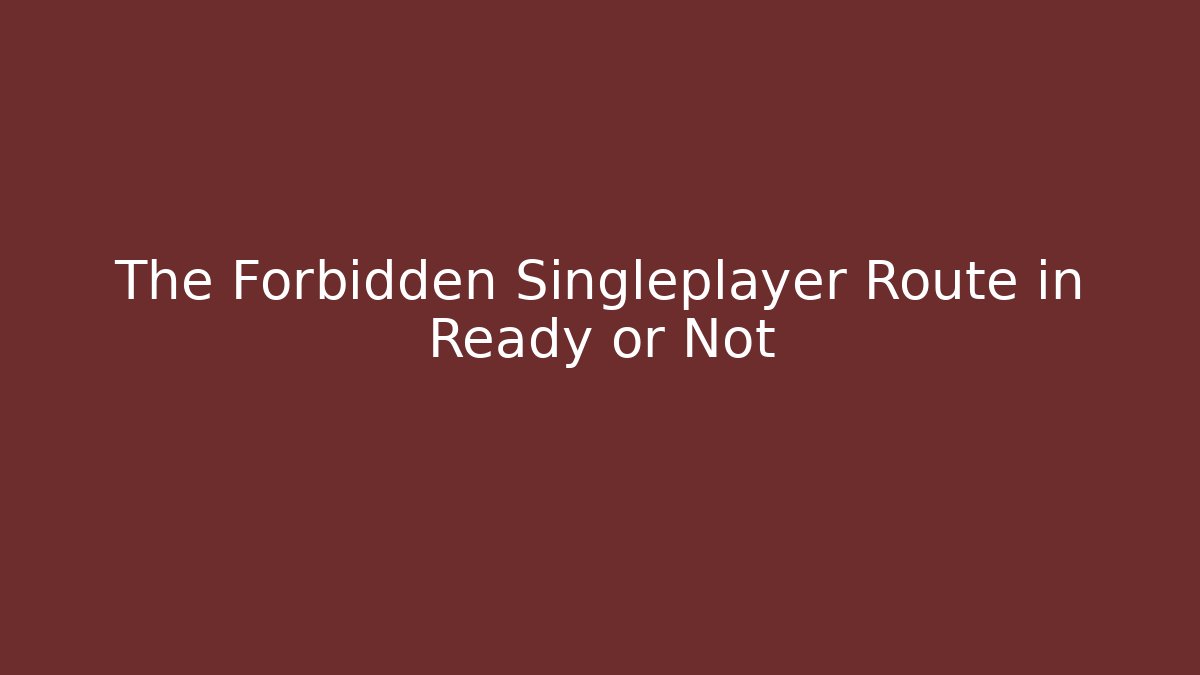 The Forbidden Singleplayer Route in Ready or Not