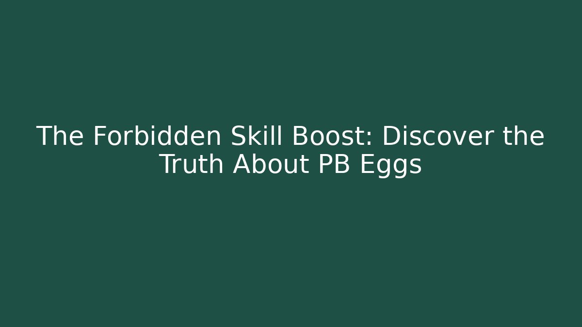 The Forbidden Skill Boost: Discover the Truth About PB Eggs