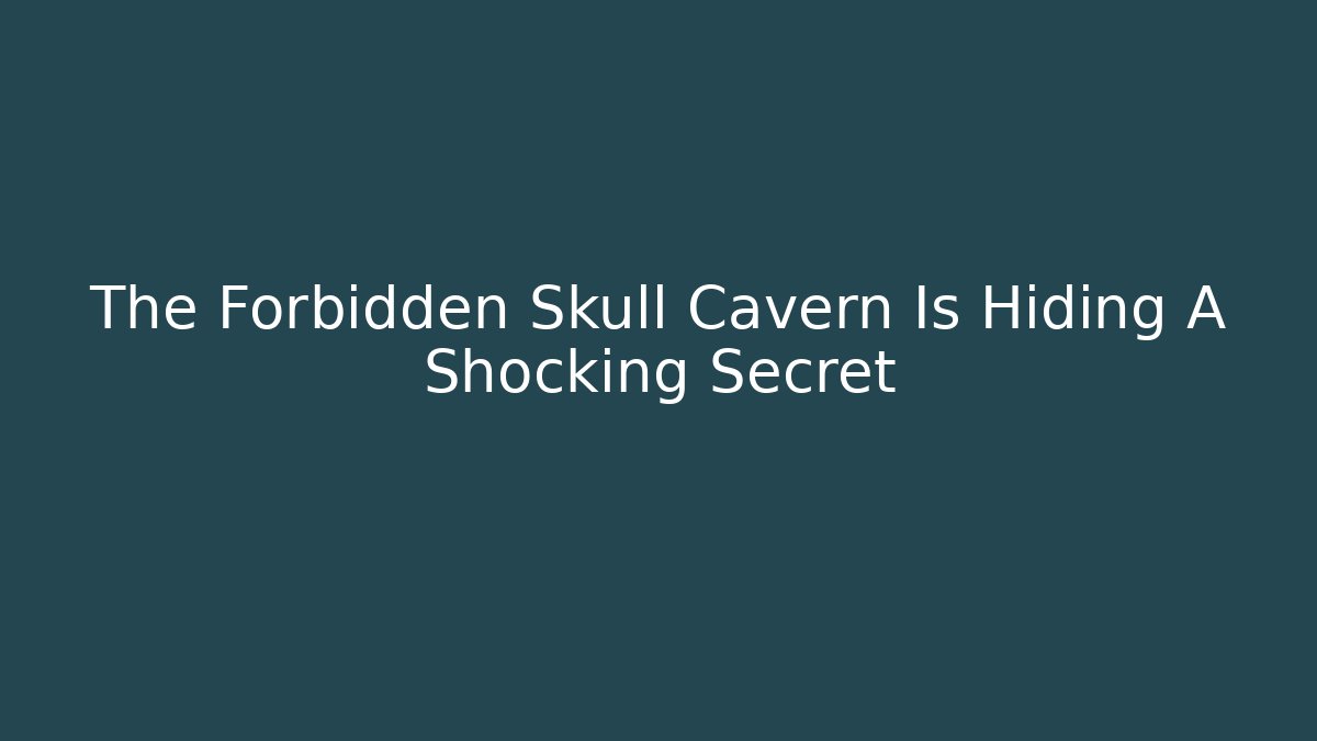 The Forbidden Skull Cavern Is Hiding A Shocking Secret