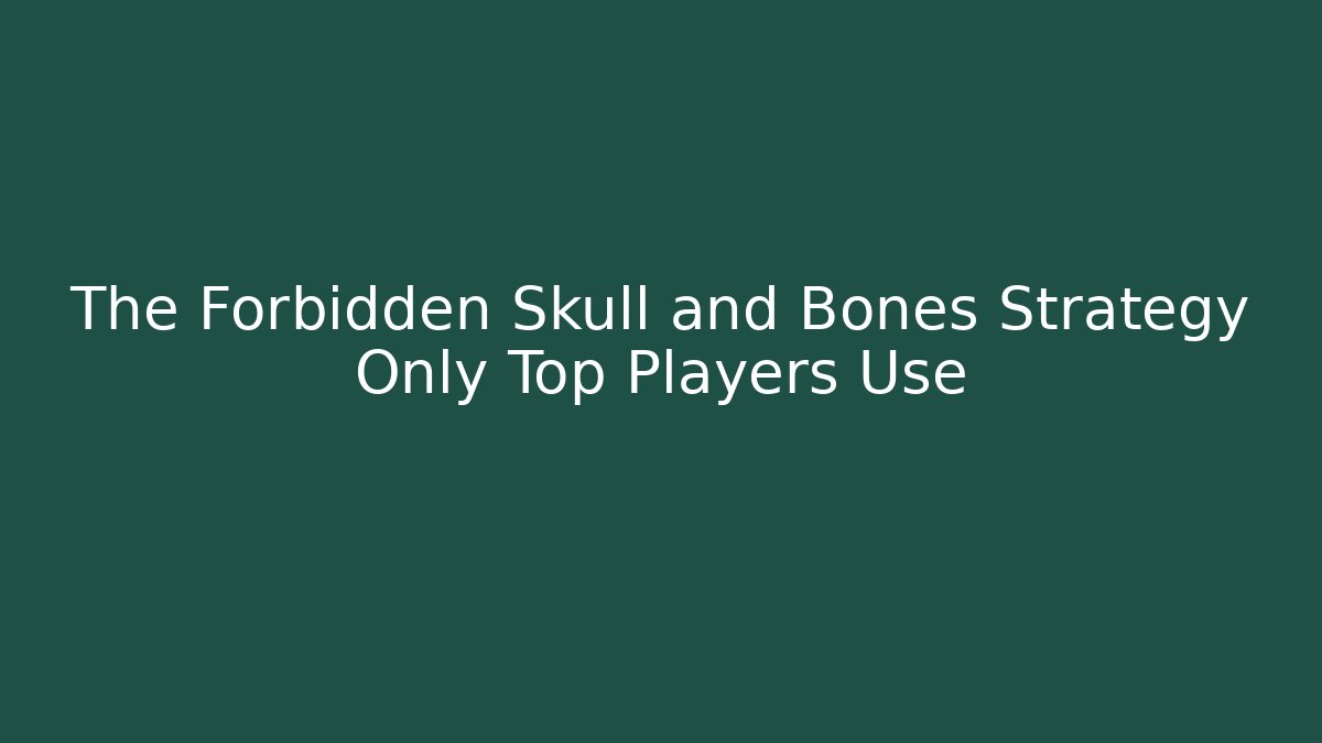 The Forbidden Skull and Bones Strategy Only Top Players Use