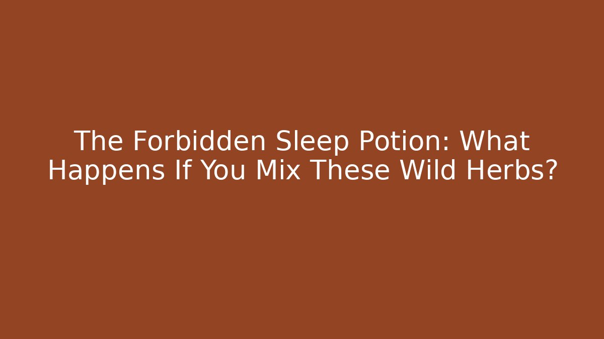 The Forbidden Sleep Potion: What Happens If You Mix These Wild Herbs?