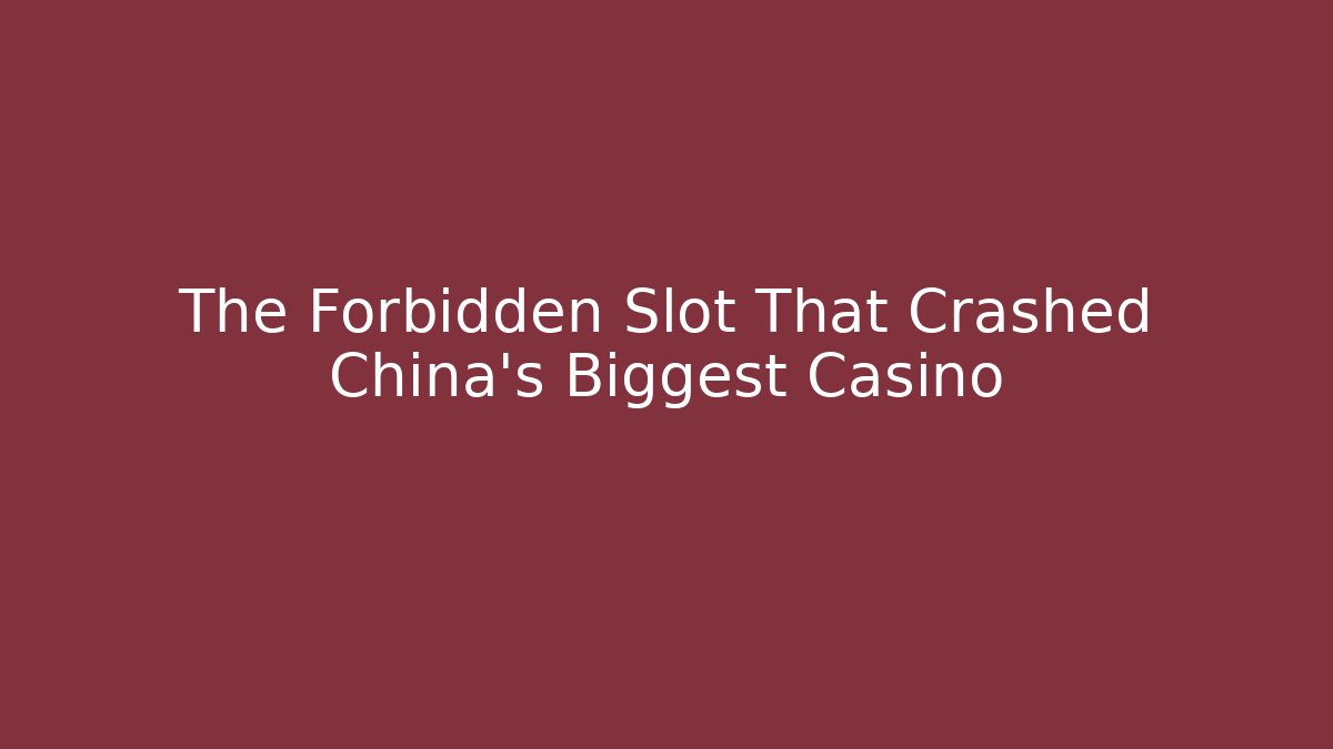 The Forbidden Slot That Crashed China's Biggest Casino
