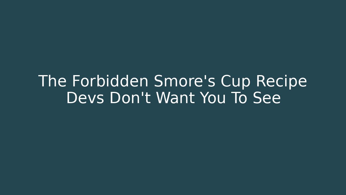 The Forbidden Smore's Cup Recipe Devs Don't Want You To See
