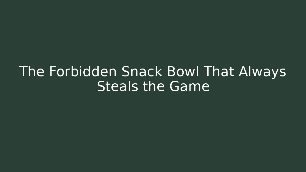 The Forbidden Snack Bowl That Always Steals the Game