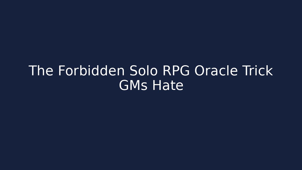 The Forbidden Solo RPG Oracle Trick GMs Hate