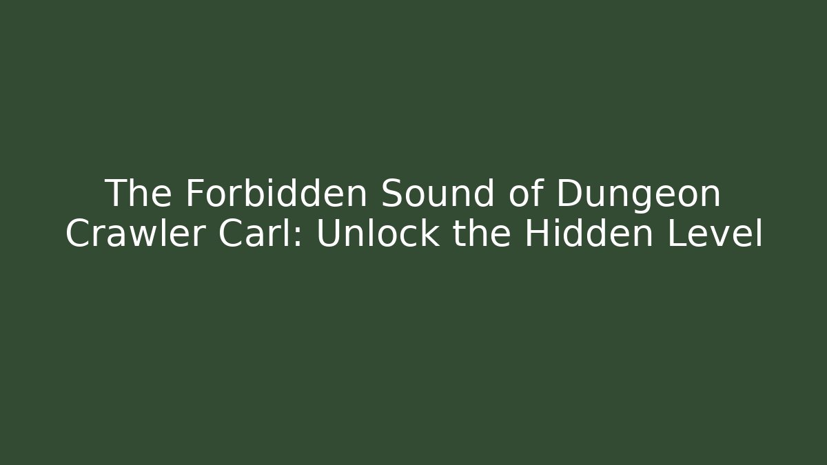 The Forbidden Sound of Dungeon Crawler Carl: Unlock the Hidden Level