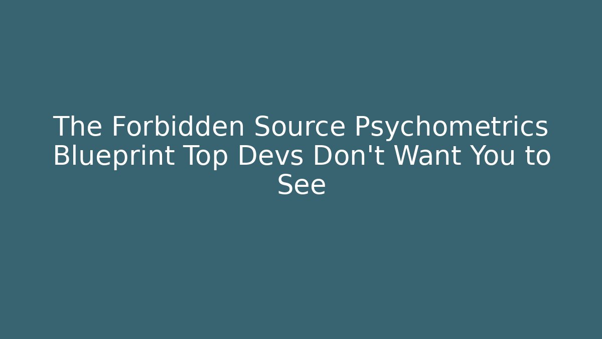 The Forbidden Source Psychometrics Blueprint Top Devs Don't Want You to See