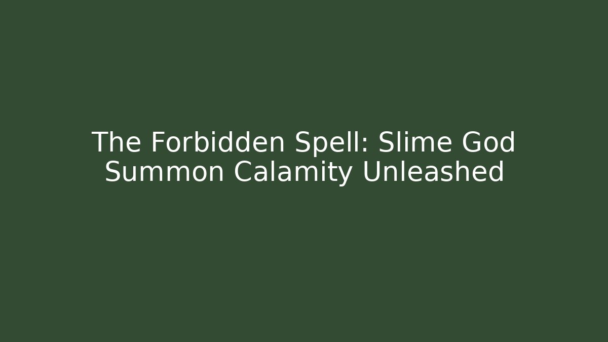 The Forbidden Spell: Slime God Summon Calamity Unleashed