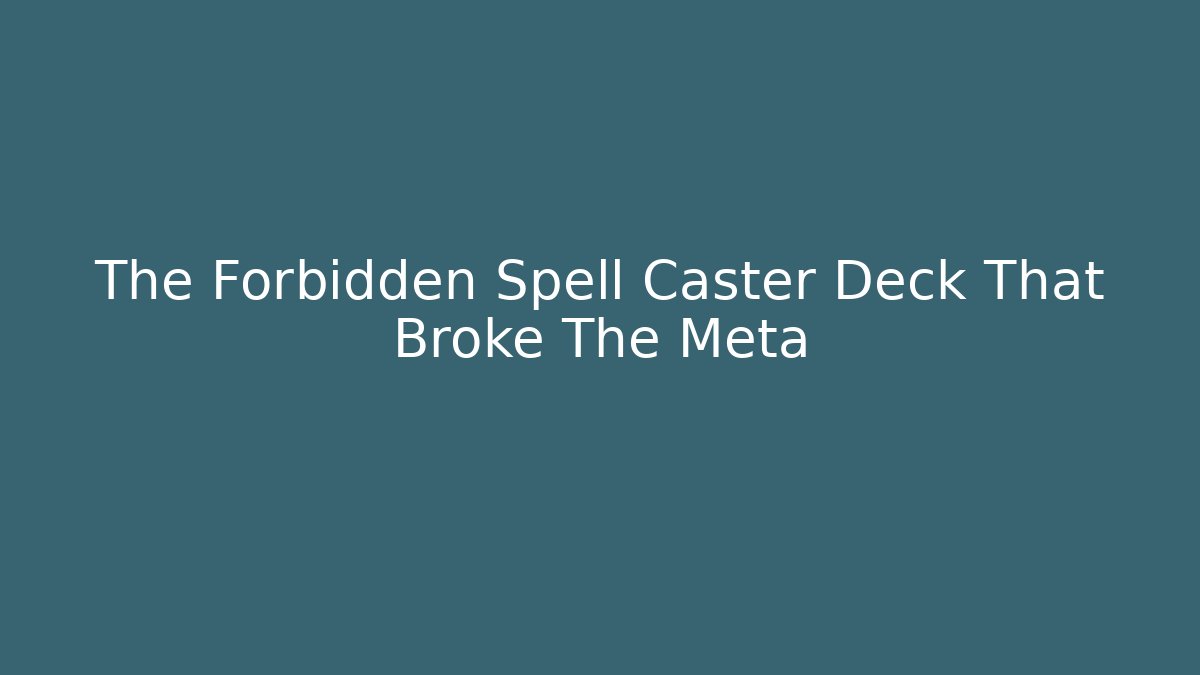 The Forbidden Spell Caster Deck That Broke The Meta