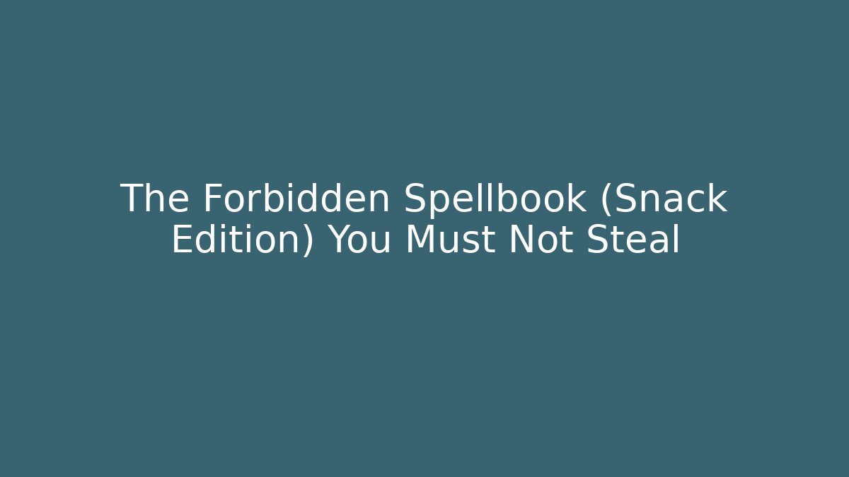 The Forbidden Spellbook (Snack Edition) You Must Not Steal