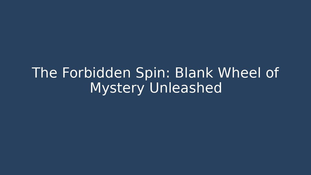 The Forbidden Spin: Blank Wheel of Mystery Unleashed
