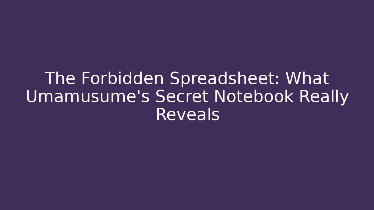 The Forbidden Spreadsheet: What Umamusume's Secret Notebook Really Reveals