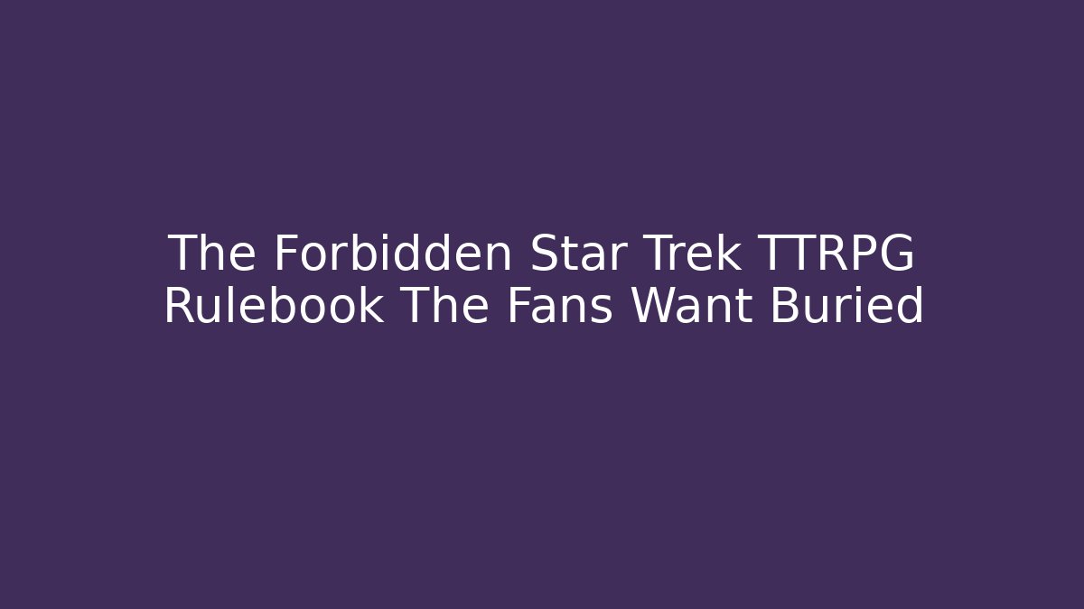 The Forbidden Star Trek TTRPG Rulebook The Fans Want Buried - Critter Realm
