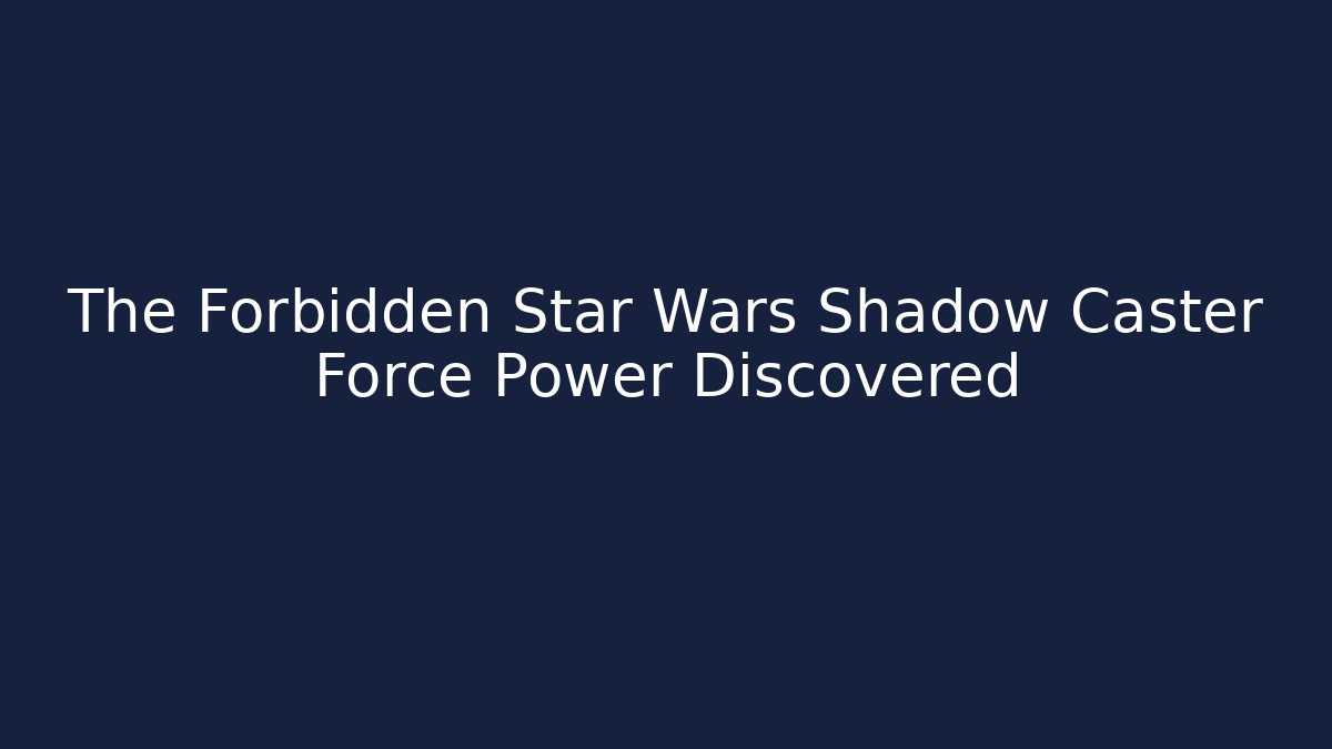 The Forbidden Star Wars Shadow Caster Force Power Discovered