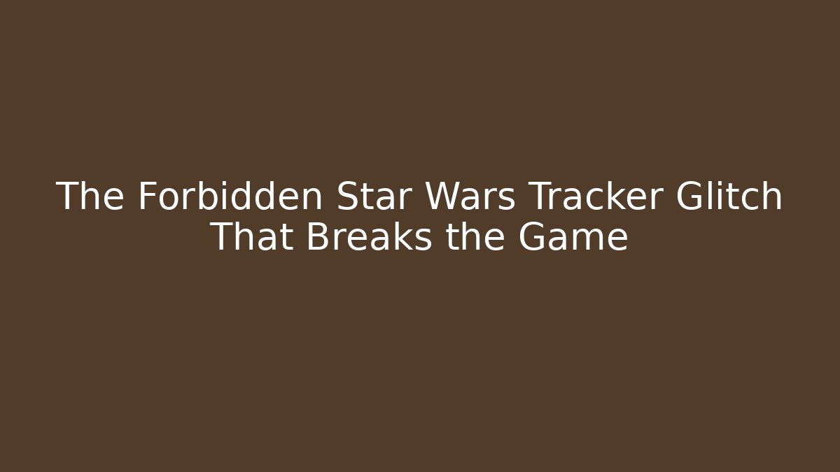 The Forbidden Star Wars Tracker Glitch That Breaks the Game