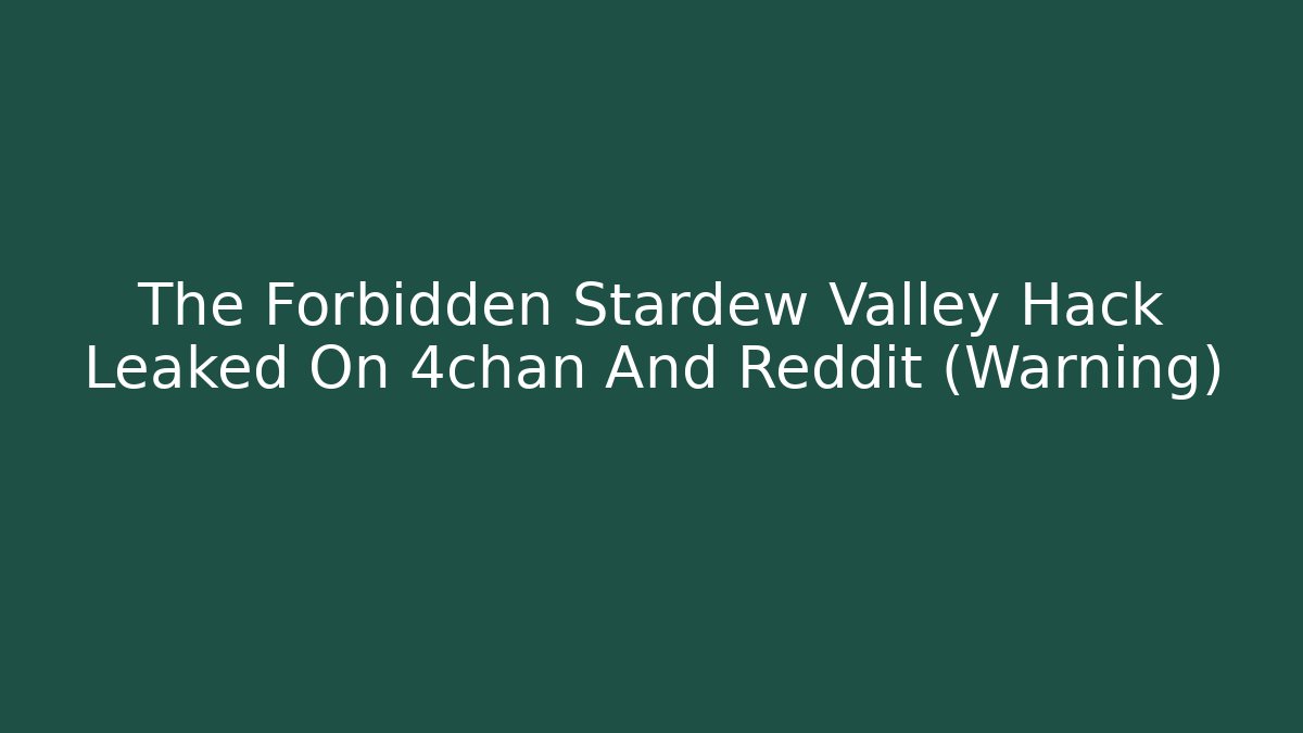 The Forbidden Stardew Valley Hack Leaked On 4chan And Reddit (Warning)
