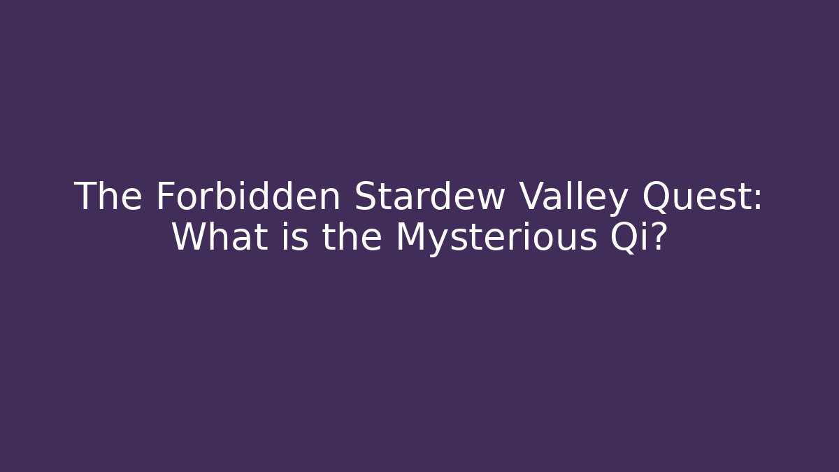 The Forbidden Stardew Valley Quest: What is the Mysterious Qi?