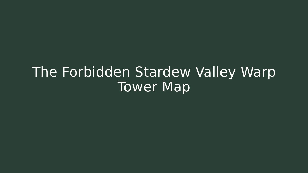 The Forbidden Stardew Valley Warp Tower Map