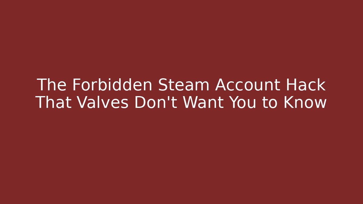The Forbidden Steam Account Hack That Valves Don’t Want You to Know