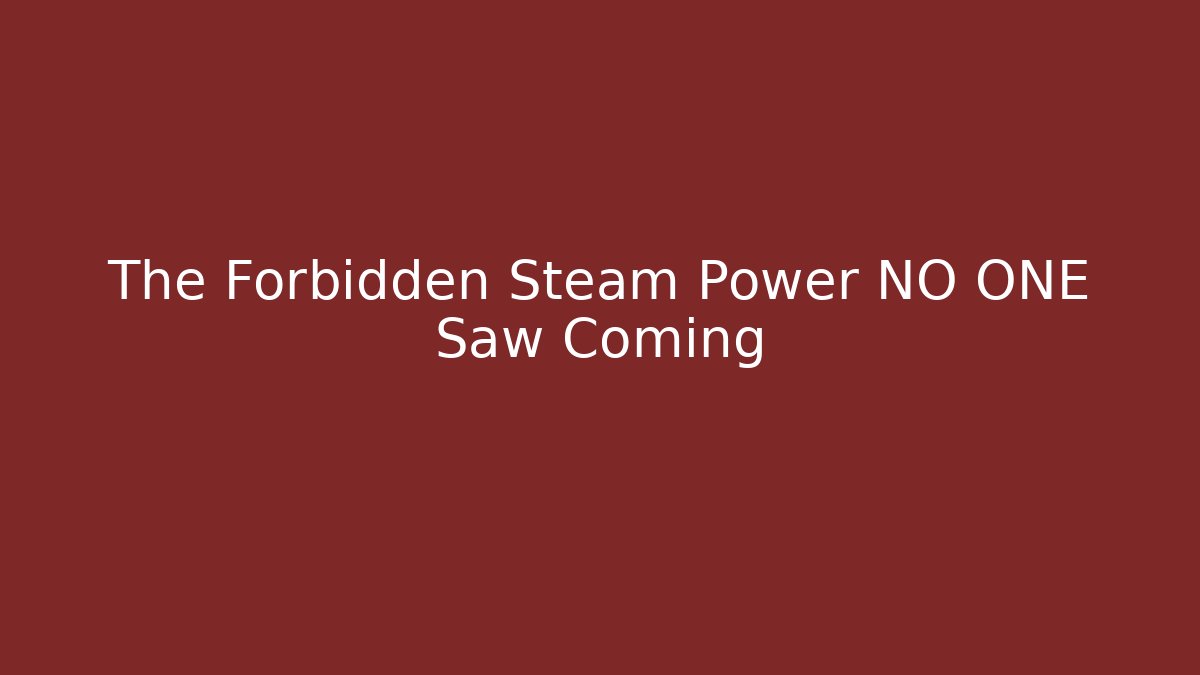 The Forbidden Steam Power NO ONE Saw Coming