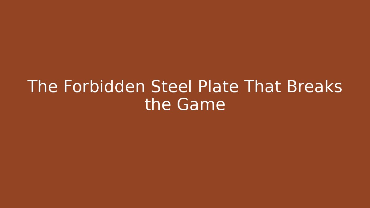 The Forbidden Steel Plate That Breaks the Game