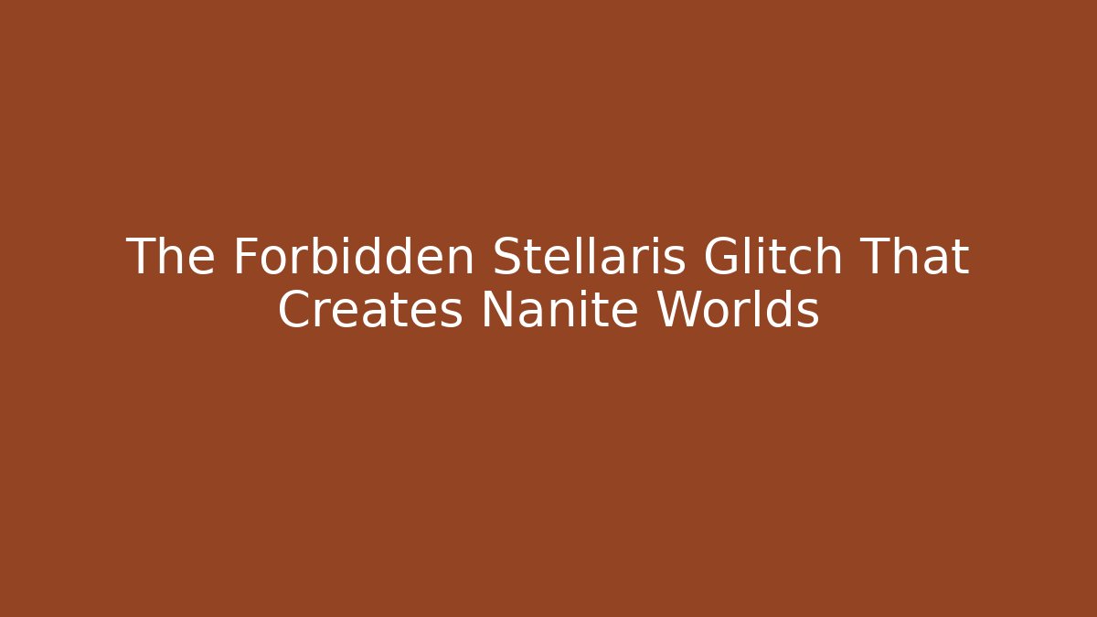 The Forbidden Stellaris Glitch That Creates Nanite Worlds - Critter Realm
