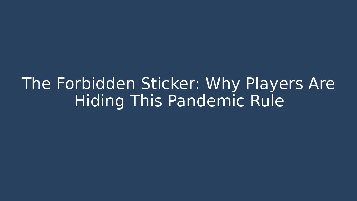 The Forbidden Sticker: Why Players Are Hiding This Pandemic Rule