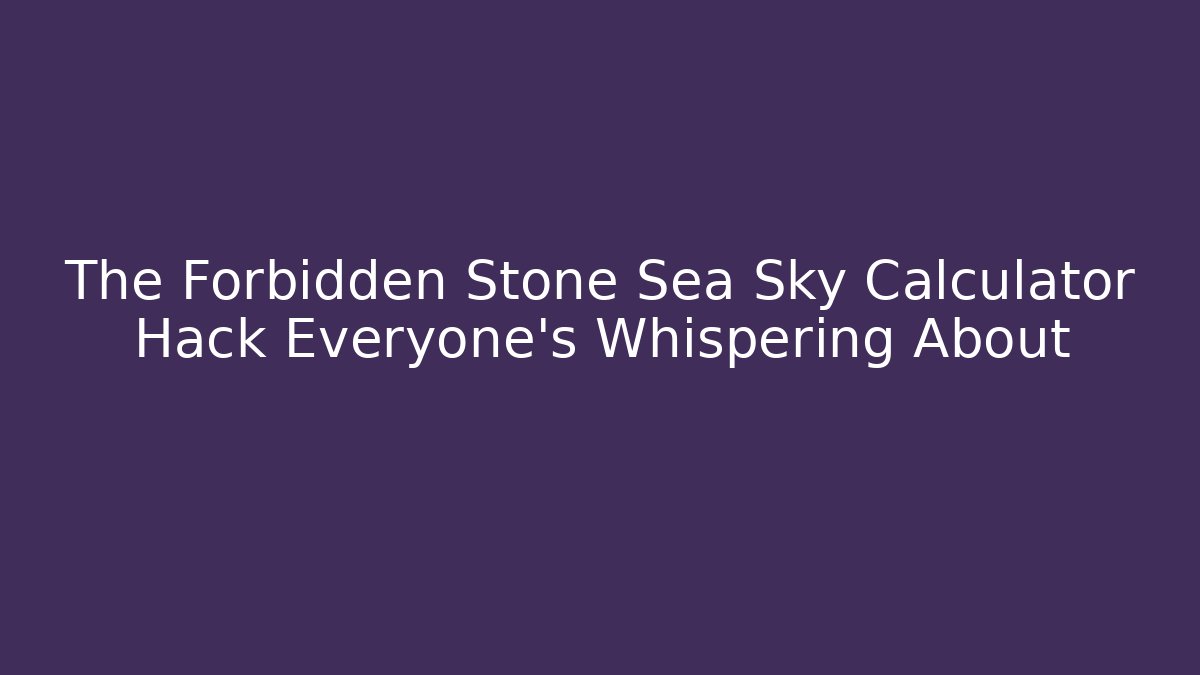 The Forbidden Stone Sea Sky Calculator Hack Everyone's Whispering About