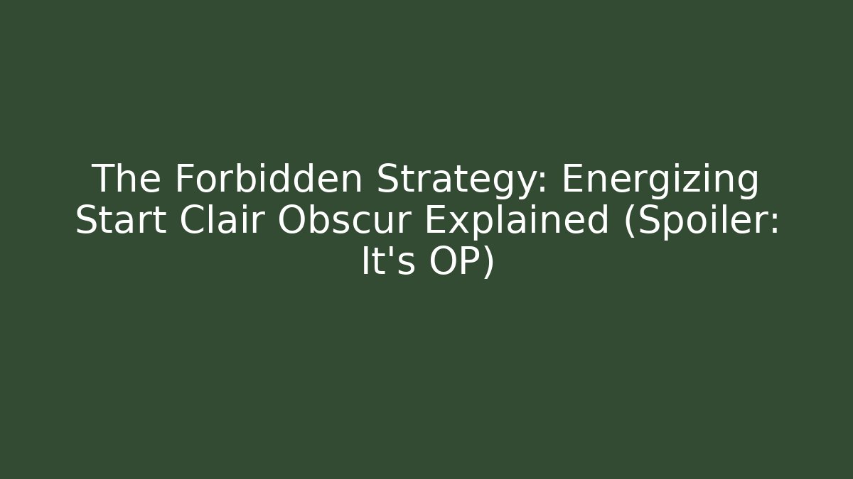 The Forbidden Strategy: Energizing Start Clair Obscur Explained (Spoiler: It's OP)