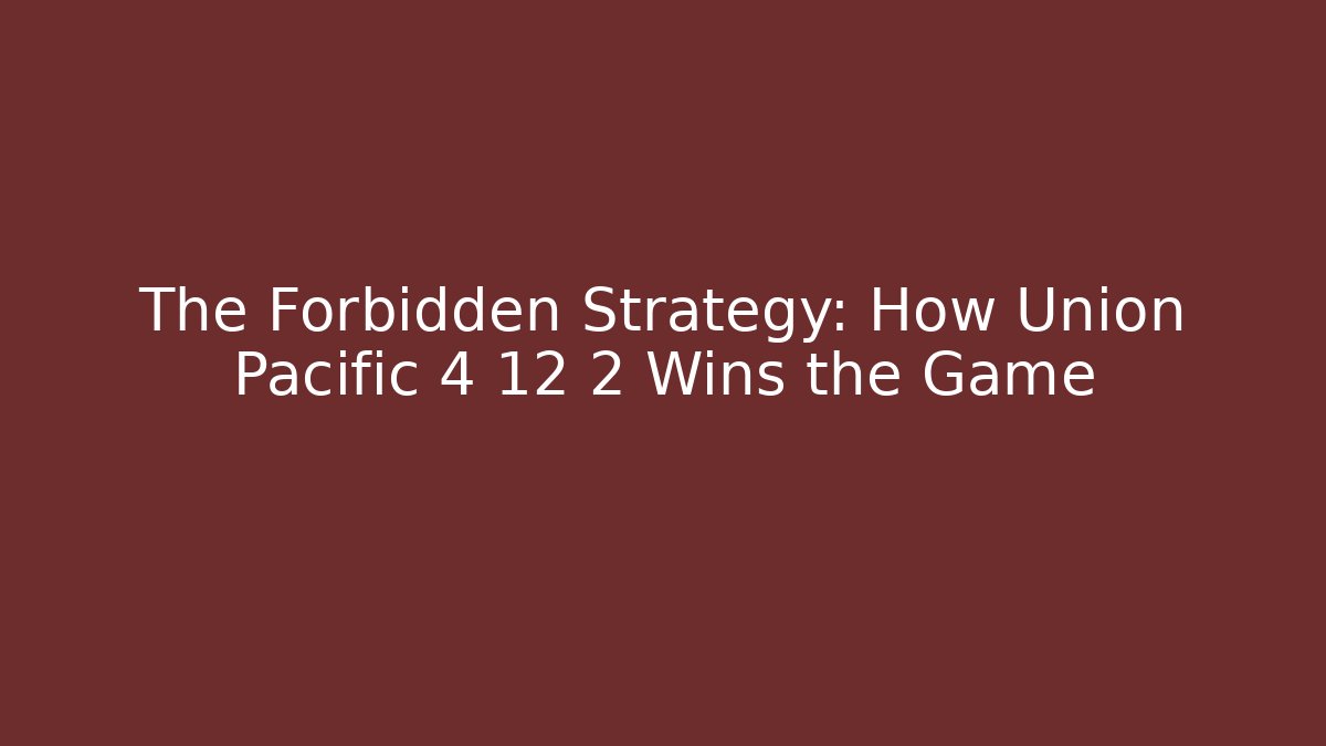 The Forbidden Strategy: How Union Pacific 4 12 2 Wins the Game - Critter Realm