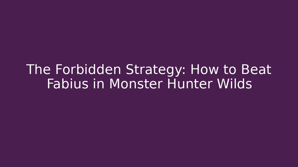 The Forbidden Strategy: How to Beat Fabius in Monster Hunter Wilds