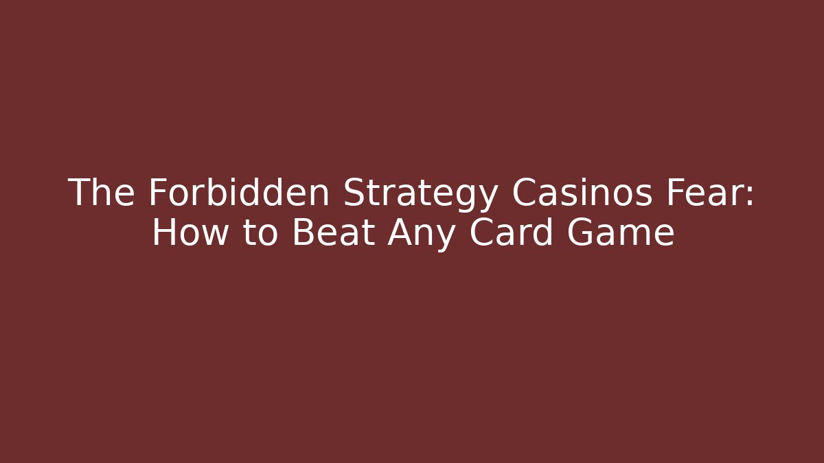 The Forbidden Strategy Casinos Fear: How to Beat Any Card Game
