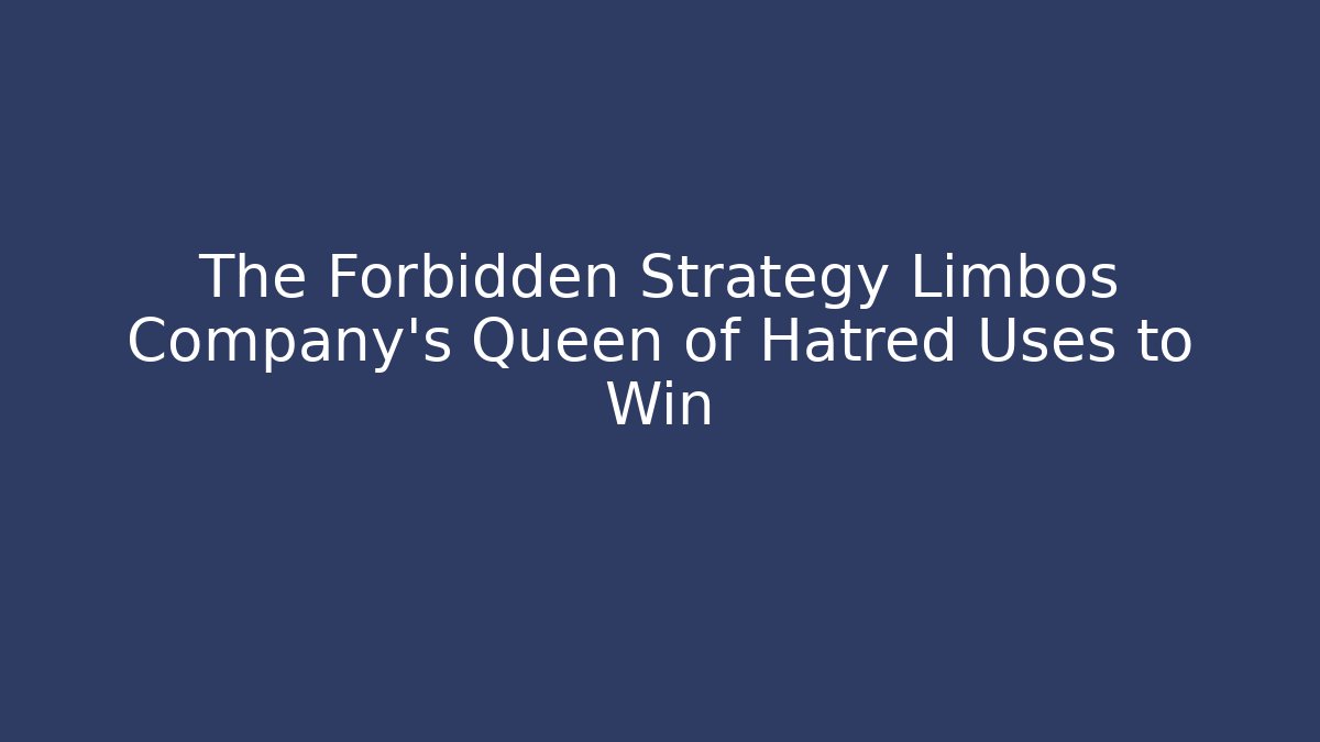 The Forbidden Strategy Limbos Company's Queen of Hatred Uses to Win