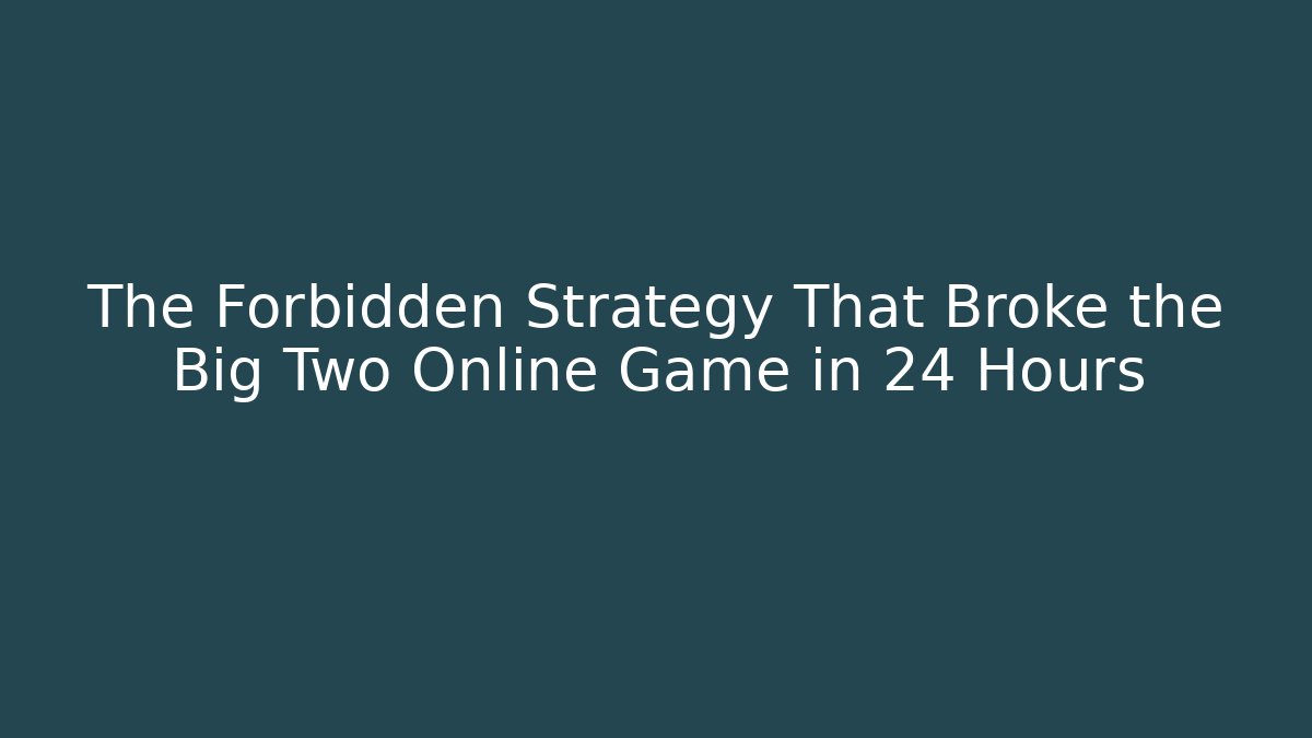 The Forbidden Strategy That Broke the Big Two Online Game in 24 Hours