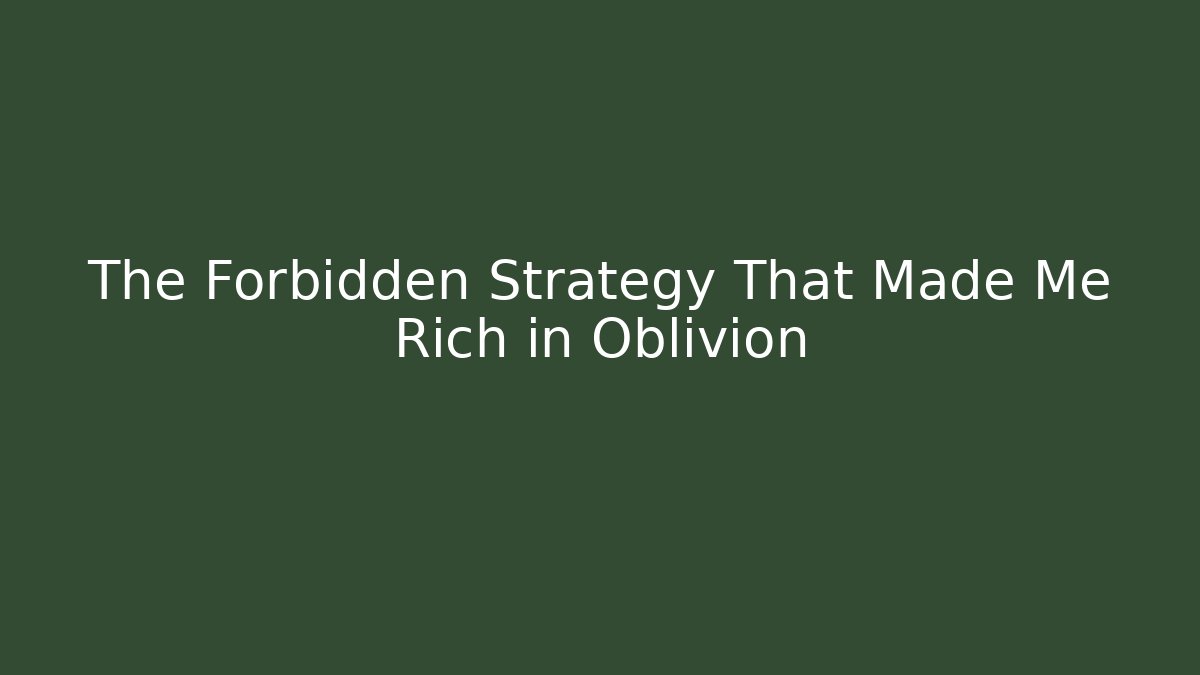 The Forbidden Strategy That Made Me Rich in Oblivion