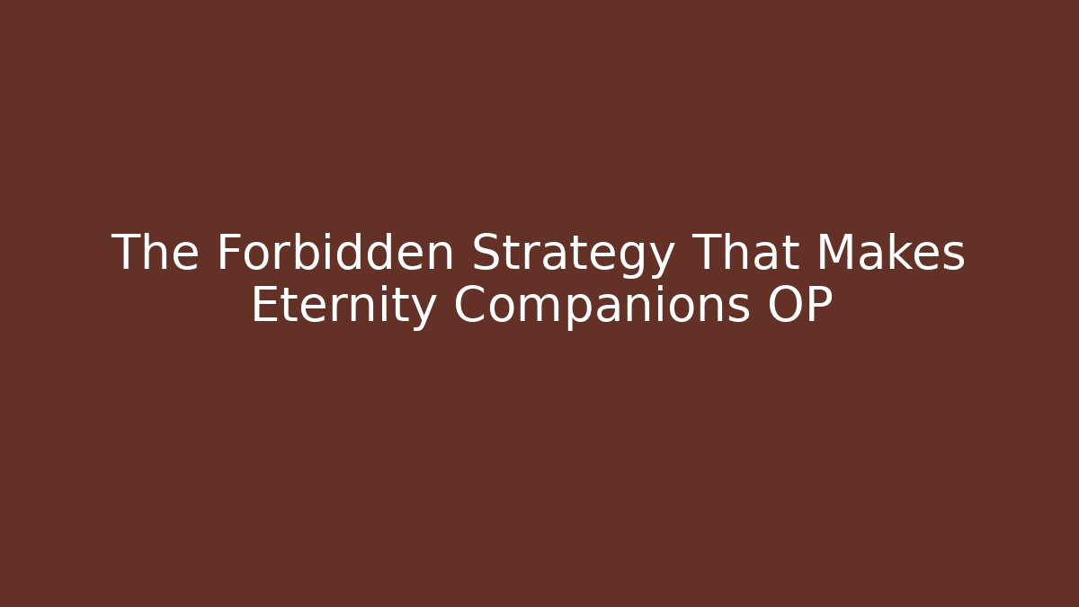 The Forbidden Strategy That Makes Eternity Companions OP