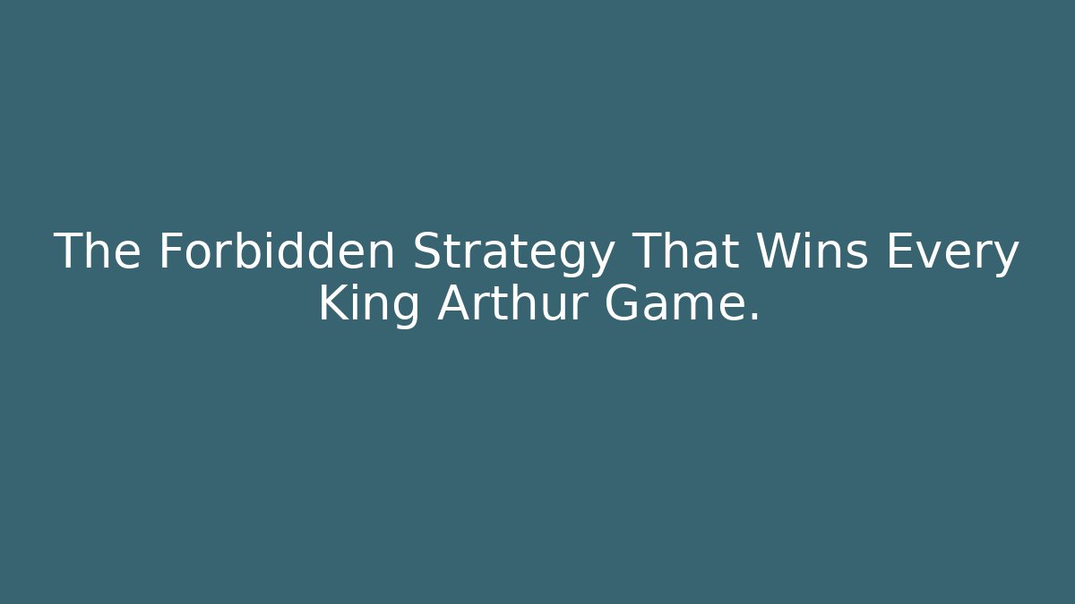 The Forbidden Strategy That Wins Every King Arthur Game.