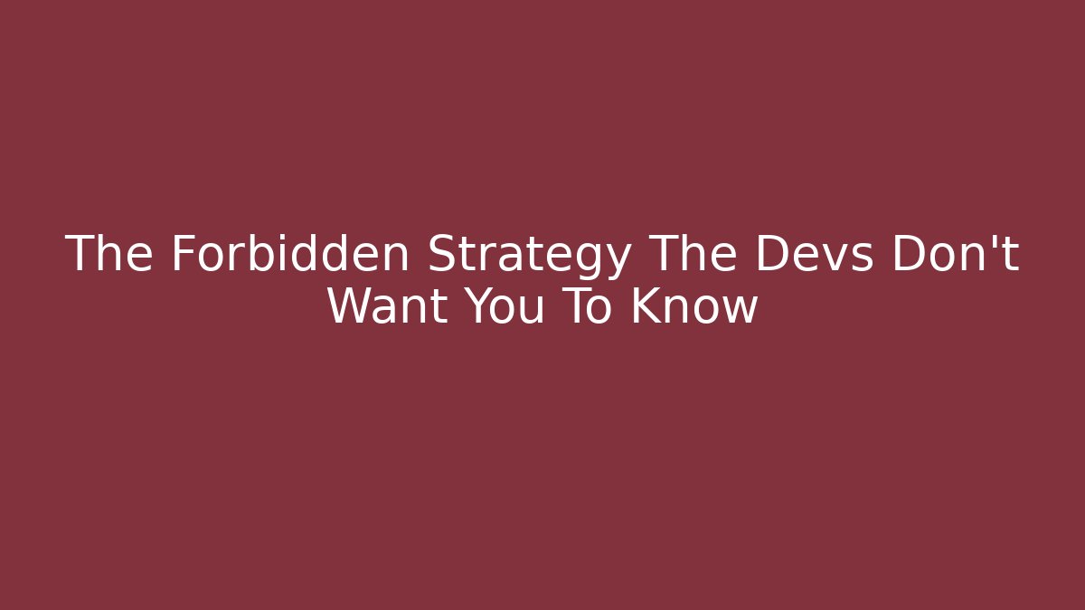 The Forbidden Strategy The Devs Don't Want You To Know