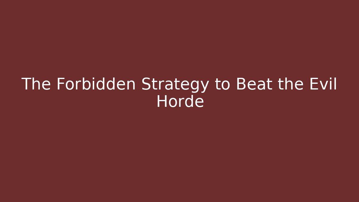 The Forbidden Strategy to Beat the Evil Horde