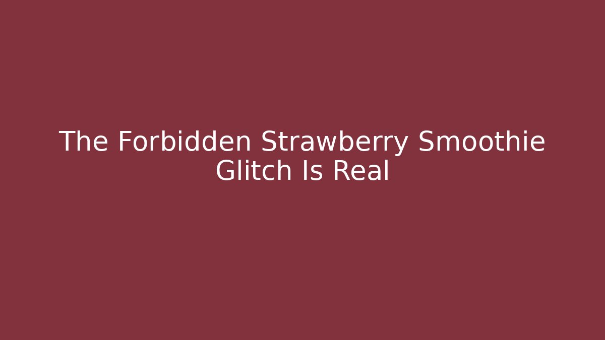 The Forbidden Strawberry Smoothie Glitch Is Real