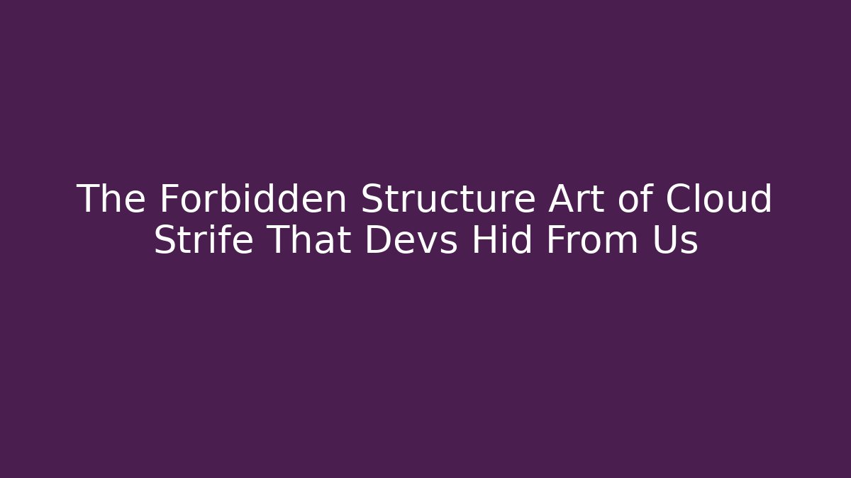 The Forbidden Structure Art of Cloud Strife That Devs Hid From Us