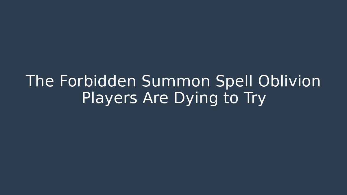 The Forbidden Summon Spell Oblivion Players Are Dying to Try