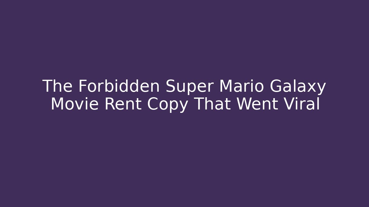 The Forbidden Super Mario Galaxy Movie Rent Copy That Went Viral