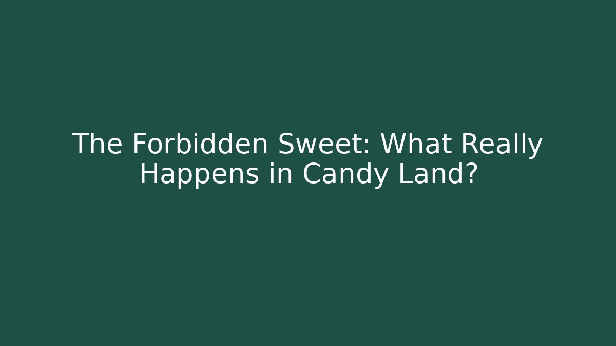 The Forbidden Sweet: What Really Happens in Candy Land?