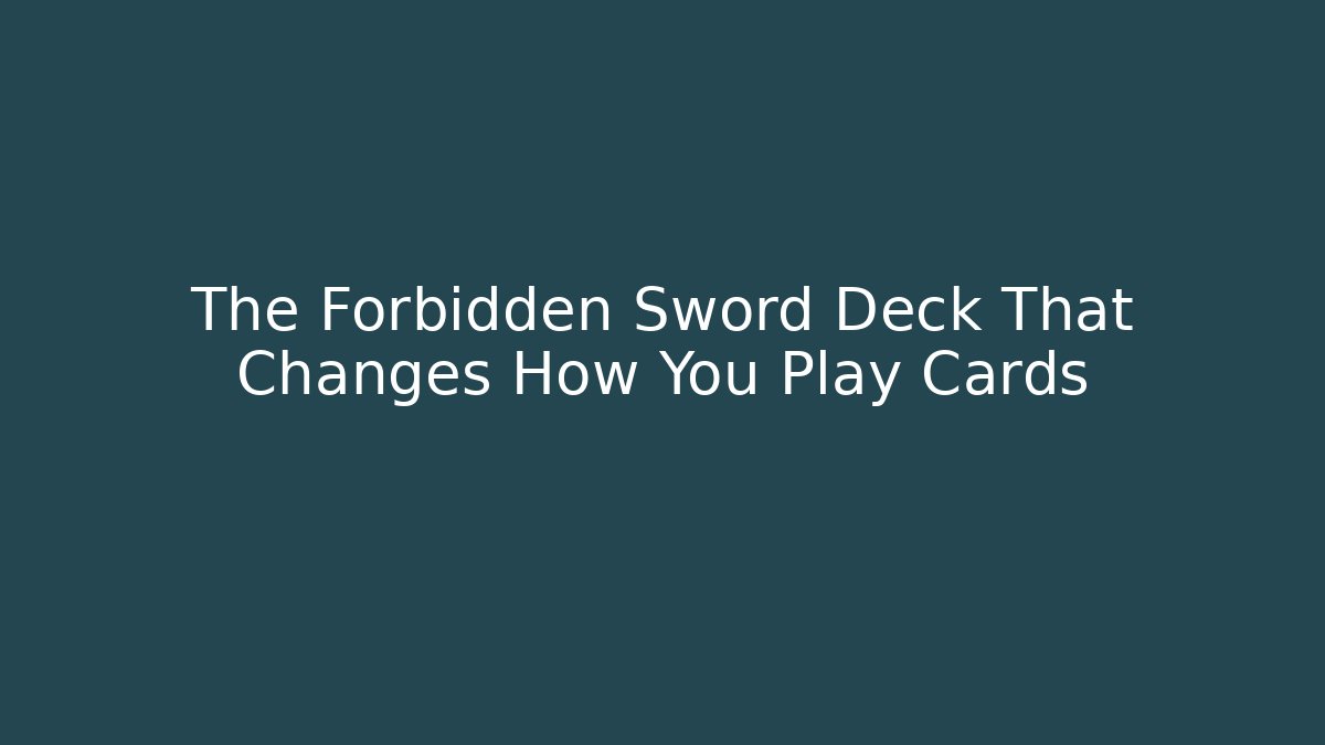 The Forbidden Sword Deck That Changes How You Play Cards
