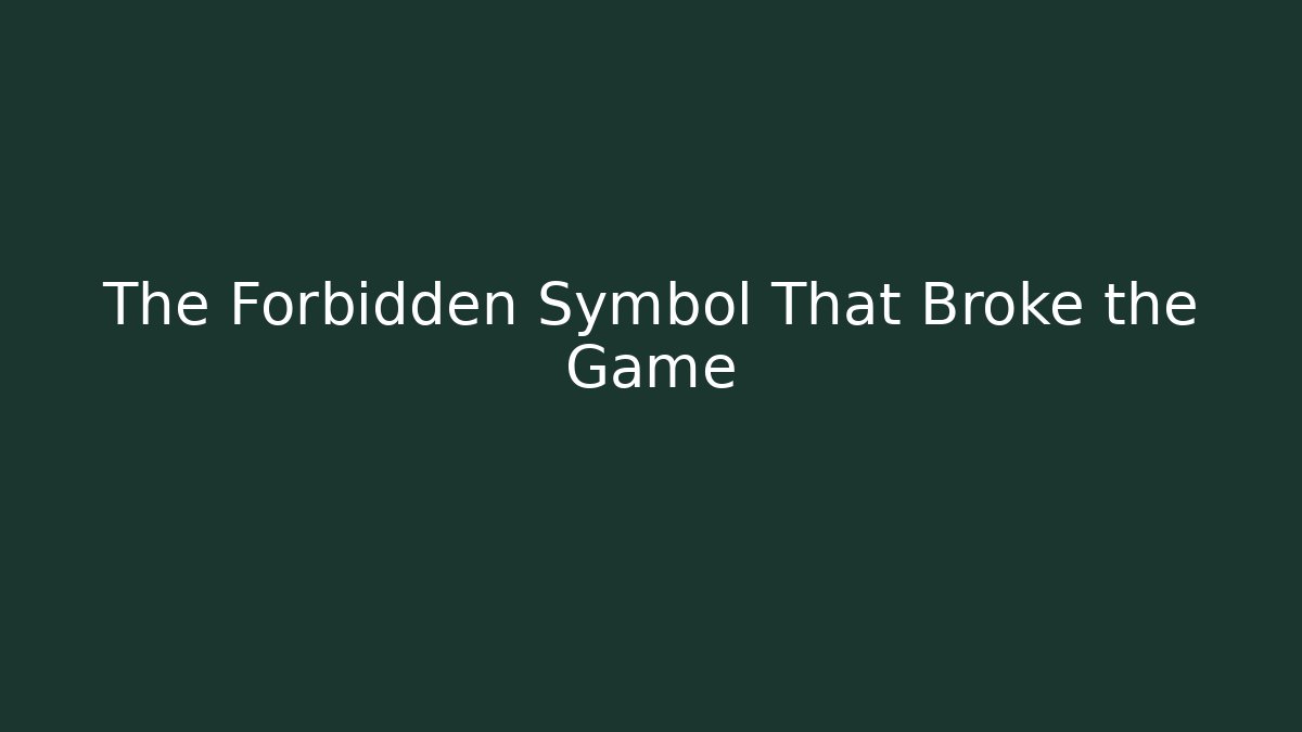 The Forbidden Symbol That Broke the Game