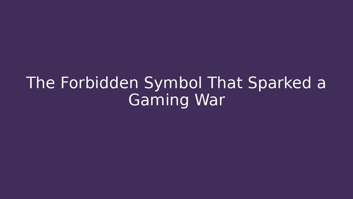 The Forbidden Symbol That Sparked a Gaming War