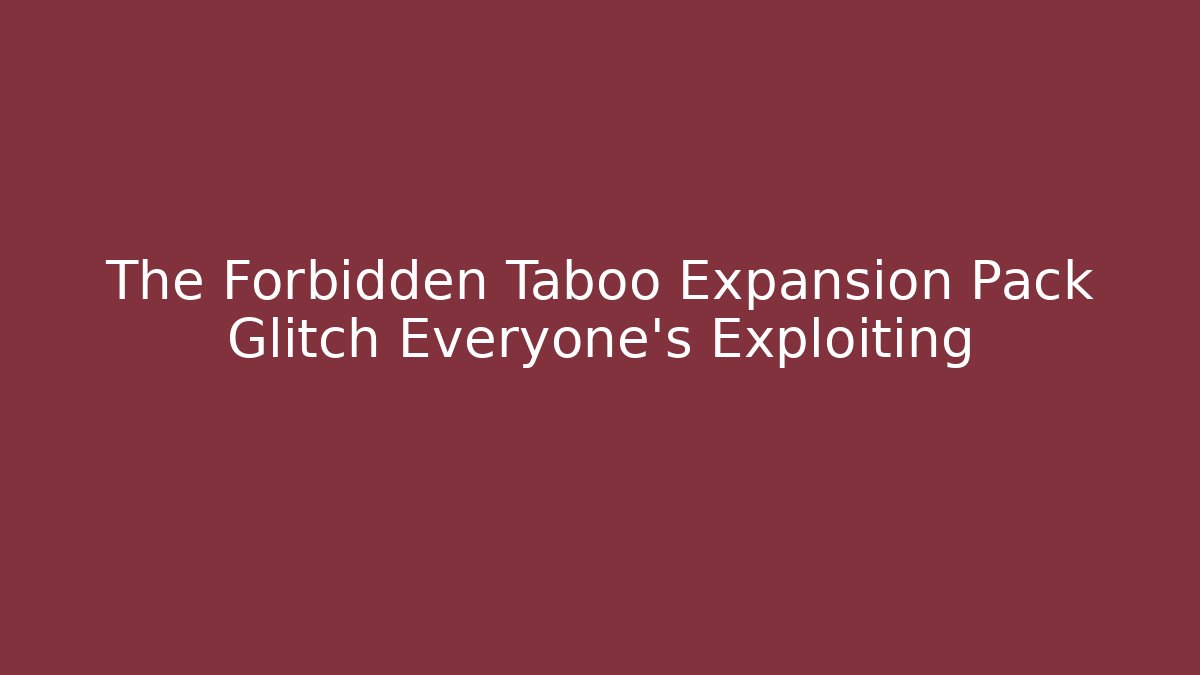 The Forbidden Taboo Expansion Pack Glitch Everyone's Exploiting
